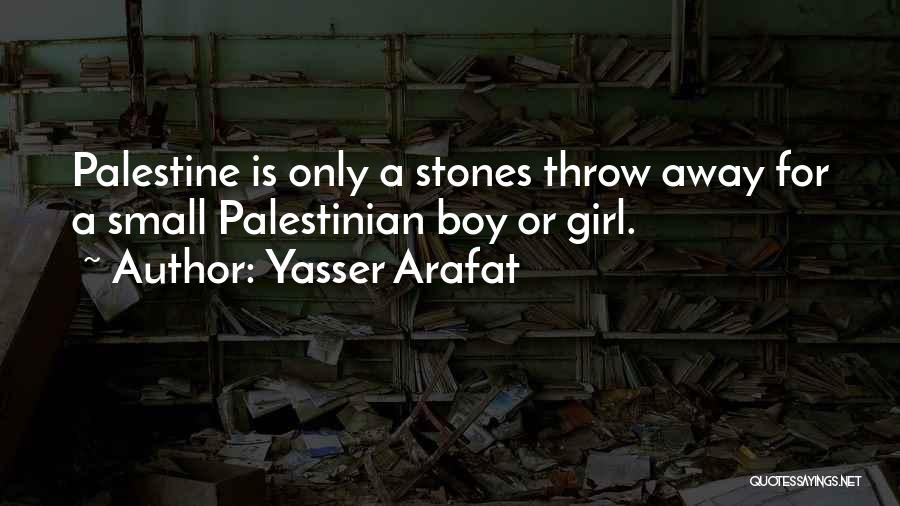 Yasser Arafat Quotes: Palestine Is Only A Stones Throw Away For A Small Palestinian Boy Or Girl.