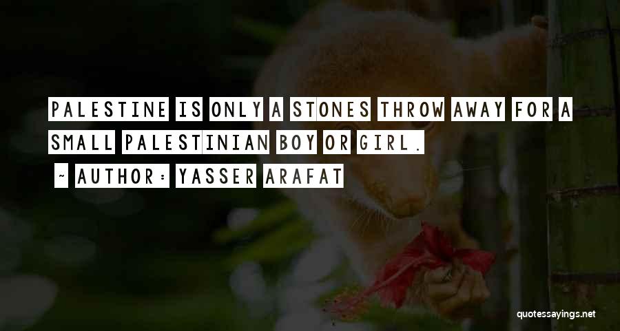 Yasser Arafat Quotes: Palestine Is Only A Stones Throw Away For A Small Palestinian Boy Or Girl.