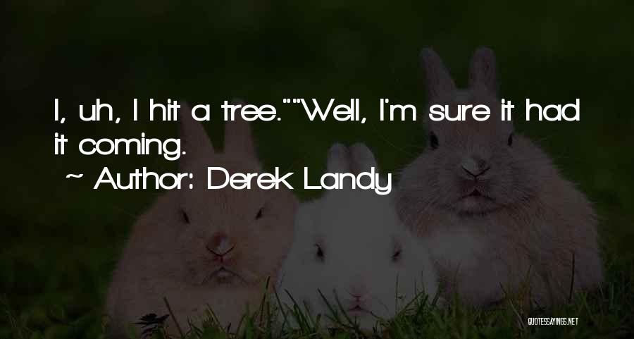 Derek Landy Quotes: I, Uh, I Hit A Tree.well, I'm Sure It Had It Coming.