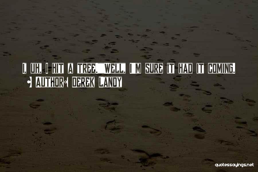 Derek Landy Quotes: I, Uh, I Hit A Tree.well, I'm Sure It Had It Coming.