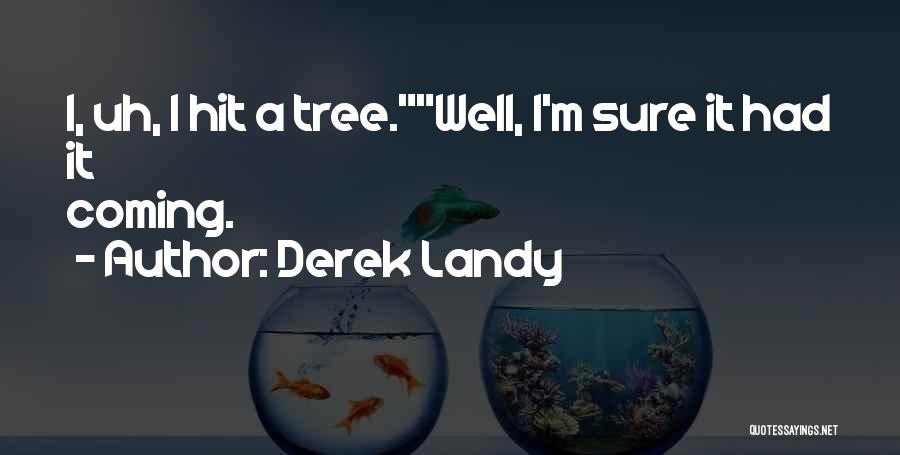 Derek Landy Quotes: I, Uh, I Hit A Tree.well, I'm Sure It Had It Coming.