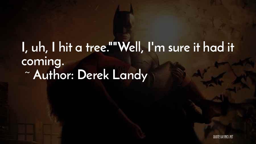 Derek Landy Quotes: I, Uh, I Hit A Tree.well, I'm Sure It Had It Coming.