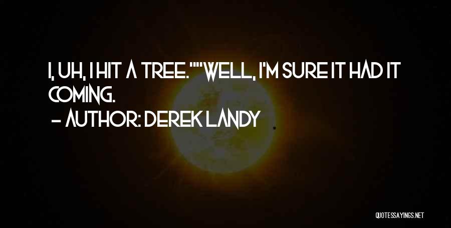 Derek Landy Quotes: I, Uh, I Hit A Tree.well, I'm Sure It Had It Coming.