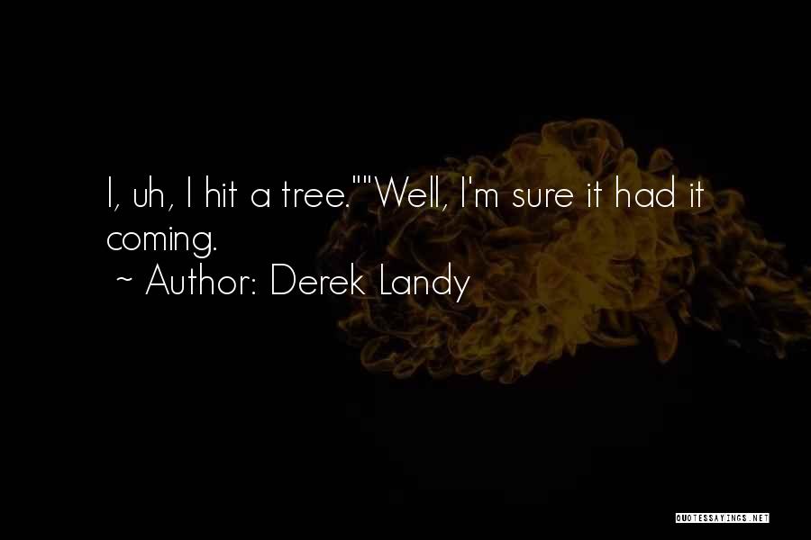 Derek Landy Quotes: I, Uh, I Hit A Tree.well, I'm Sure It Had It Coming.