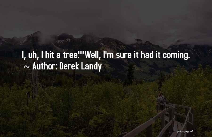 Derek Landy Quotes: I, Uh, I Hit A Tree.well, I'm Sure It Had It Coming.