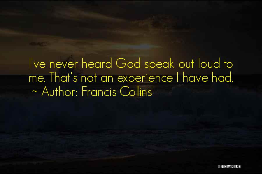 Francis Collins Quotes: I've Never Heard God Speak Out Loud To Me. That's Not An Experience I Have Had.