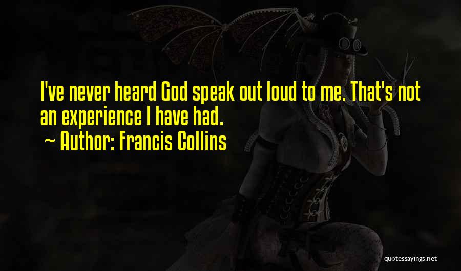 Francis Collins Quotes: I've Never Heard God Speak Out Loud To Me. That's Not An Experience I Have Had.
