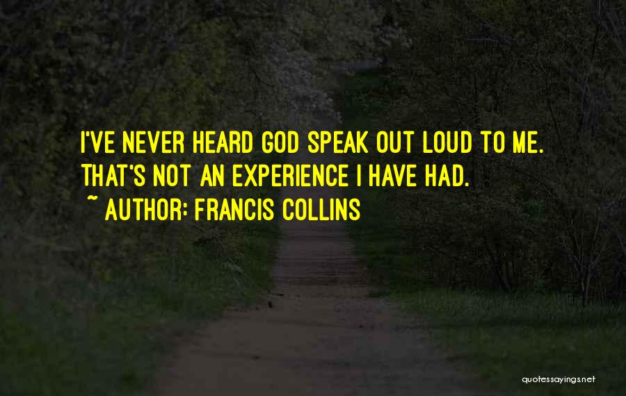 Francis Collins Quotes: I've Never Heard God Speak Out Loud To Me. That's Not An Experience I Have Had.