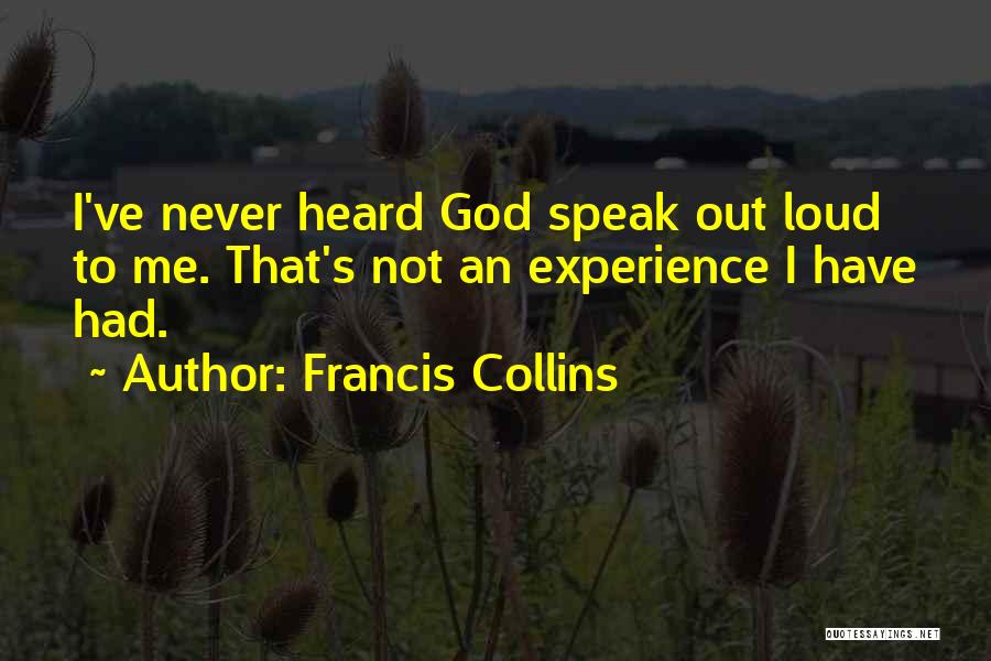 Francis Collins Quotes: I've Never Heard God Speak Out Loud To Me. That's Not An Experience I Have Had.