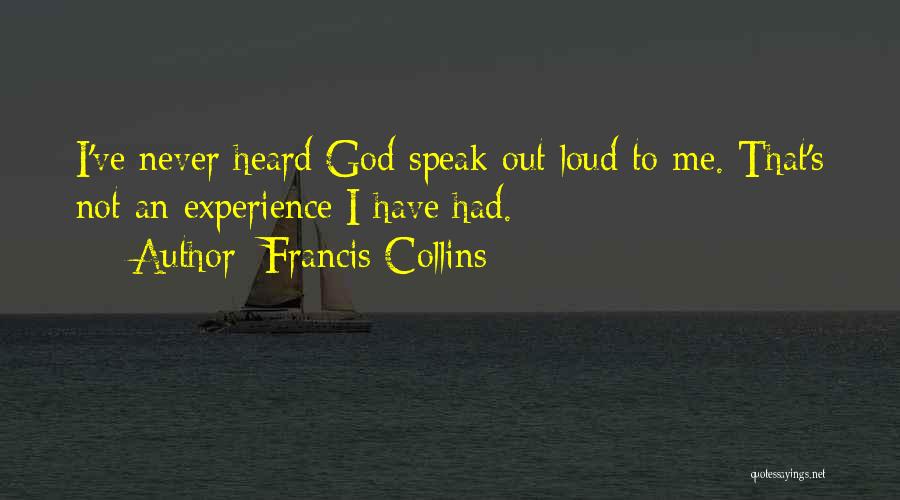 Francis Collins Quotes: I've Never Heard God Speak Out Loud To Me. That's Not An Experience I Have Had.