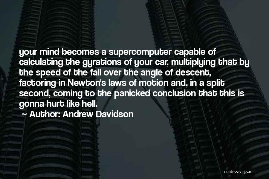 Andrew Davidson Quotes: Your Mind Becomes A Supercomputer Capable Of Calculating The Gyrations Of Your Car, Multiplying That By The Speed Of The