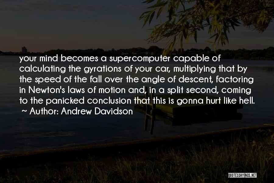 Andrew Davidson Quotes: Your Mind Becomes A Supercomputer Capable Of Calculating The Gyrations Of Your Car, Multiplying That By The Speed Of The