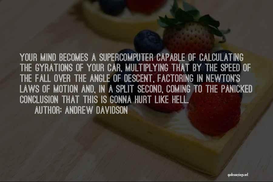 Andrew Davidson Quotes: Your Mind Becomes A Supercomputer Capable Of Calculating The Gyrations Of Your Car, Multiplying That By The Speed Of The