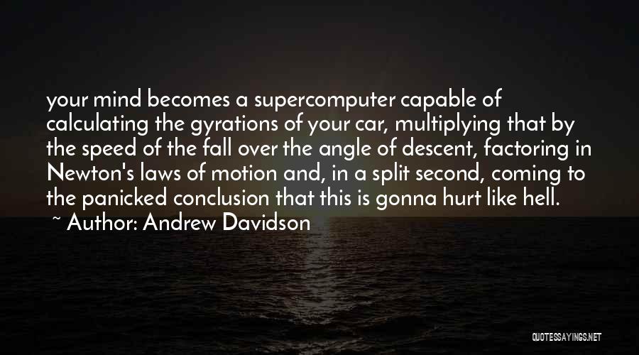 Andrew Davidson Quotes: Your Mind Becomes A Supercomputer Capable Of Calculating The Gyrations Of Your Car, Multiplying That By The Speed Of The