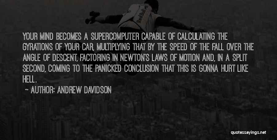 Andrew Davidson Quotes: Your Mind Becomes A Supercomputer Capable Of Calculating The Gyrations Of Your Car, Multiplying That By The Speed Of The