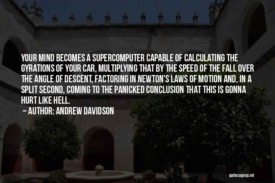 Andrew Davidson Quotes: Your Mind Becomes A Supercomputer Capable Of Calculating The Gyrations Of Your Car, Multiplying That By The Speed Of The