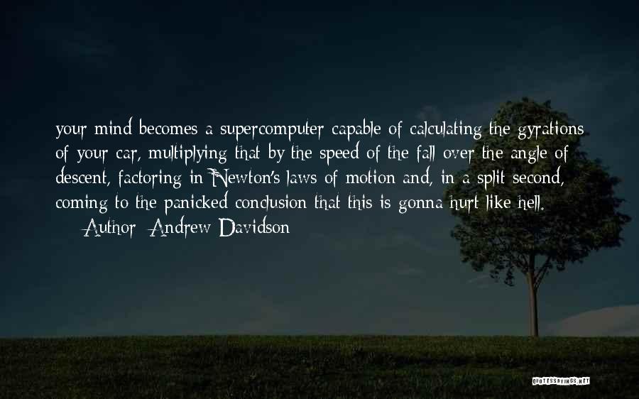 Andrew Davidson Quotes: Your Mind Becomes A Supercomputer Capable Of Calculating The Gyrations Of Your Car, Multiplying That By The Speed Of The