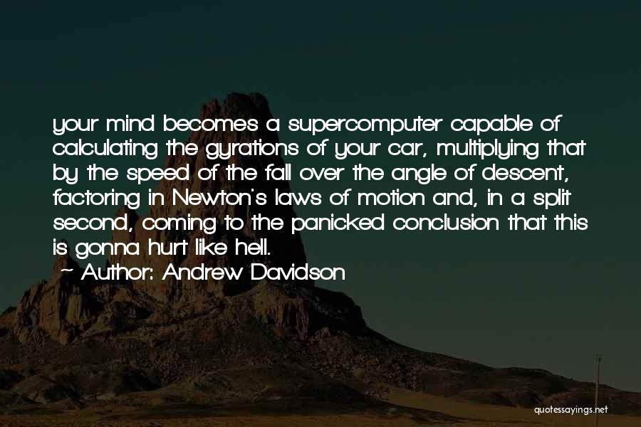 Andrew Davidson Quotes: Your Mind Becomes A Supercomputer Capable Of Calculating The Gyrations Of Your Car, Multiplying That By The Speed Of The