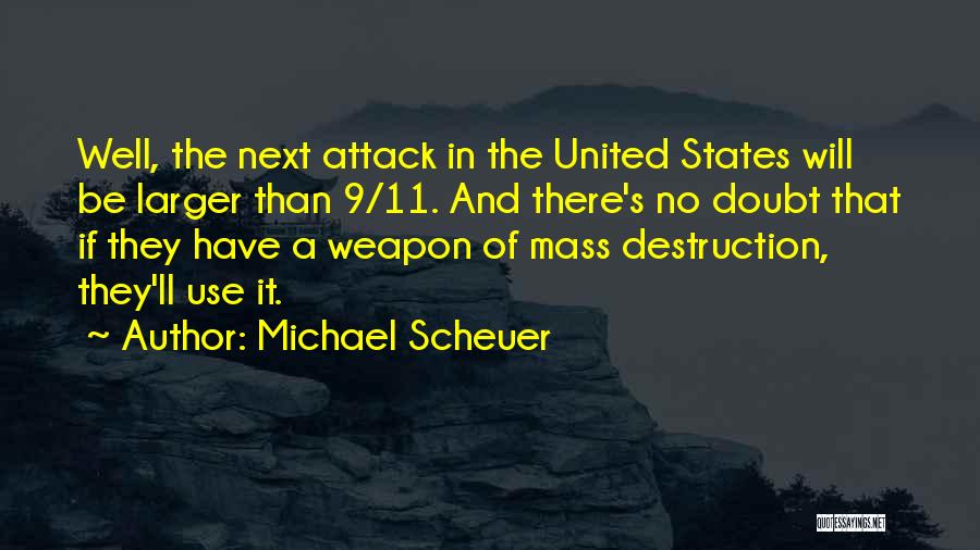 Michael Scheuer Quotes: Well, The Next Attack In The United States Will Be Larger Than 9/11. And There's No Doubt That If They