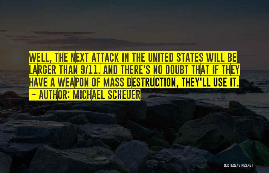 Michael Scheuer Quotes: Well, The Next Attack In The United States Will Be Larger Than 9/11. And There's No Doubt That If They