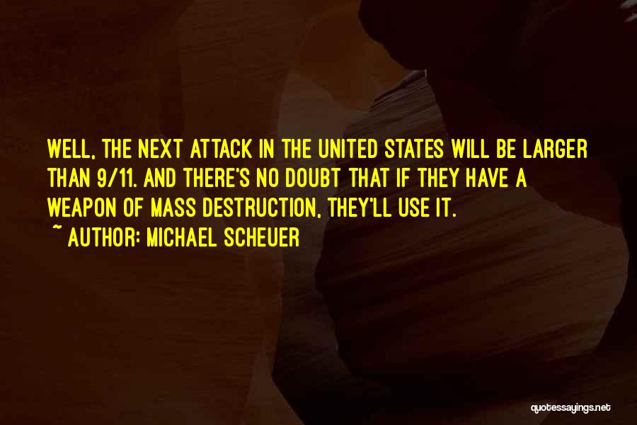 Michael Scheuer Quotes: Well, The Next Attack In The United States Will Be Larger Than 9/11. And There's No Doubt That If They