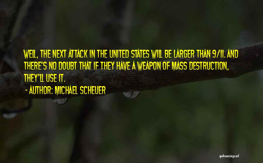 Michael Scheuer Quotes: Well, The Next Attack In The United States Will Be Larger Than 9/11. And There's No Doubt That If They