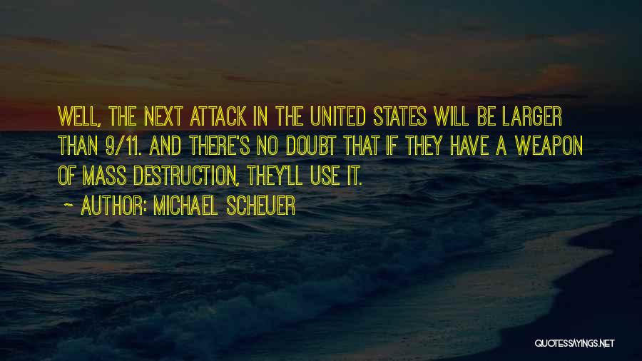 Michael Scheuer Quotes: Well, The Next Attack In The United States Will Be Larger Than 9/11. And There's No Doubt That If They