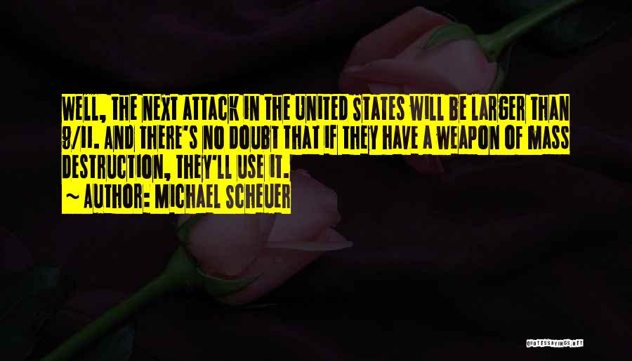 Michael Scheuer Quotes: Well, The Next Attack In The United States Will Be Larger Than 9/11. And There's No Doubt That If They