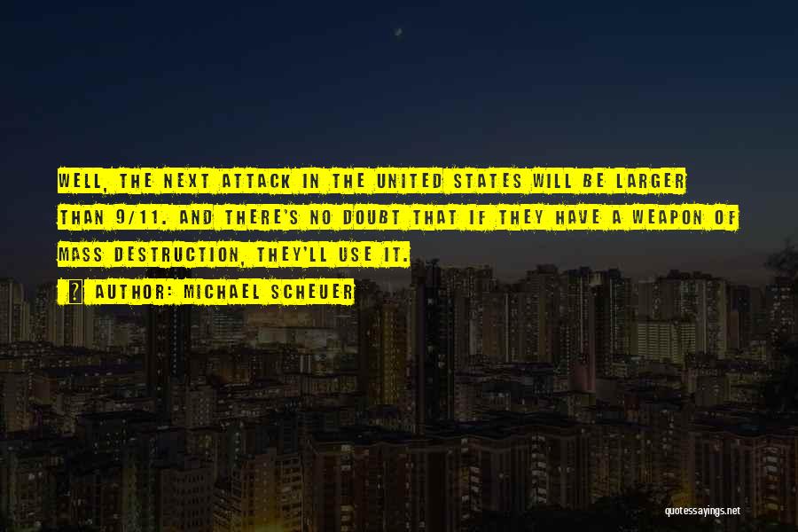 Michael Scheuer Quotes: Well, The Next Attack In The United States Will Be Larger Than 9/11. And There's No Doubt That If They