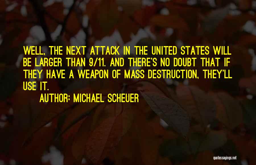 Michael Scheuer Quotes: Well, The Next Attack In The United States Will Be Larger Than 9/11. And There's No Doubt That If They