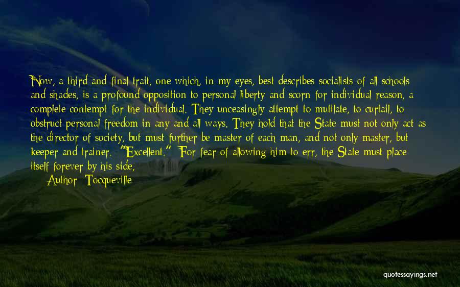 Tocqueville Quotes: Now, A Third And Final Trait, One Which, In My Eyes, Best Describes Socialists Of All Schools And Shades, Is