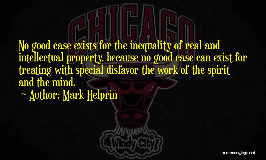 Mark Helprin Quotes: No Good Case Exists For The Inequality Of Real And Intellectual Property, Because No Good Case Can Exist For Treating