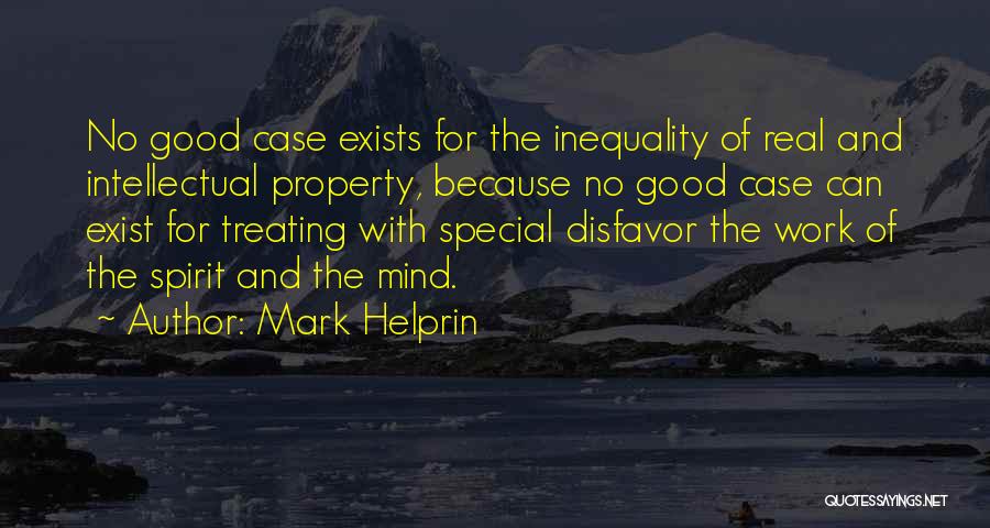 Mark Helprin Quotes: No Good Case Exists For The Inequality Of Real And Intellectual Property, Because No Good Case Can Exist For Treating