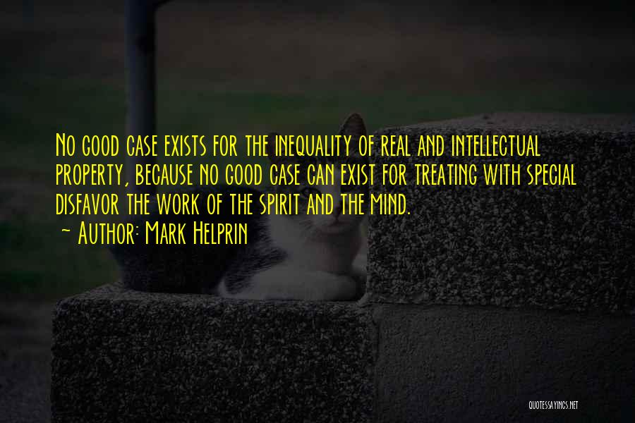 Mark Helprin Quotes: No Good Case Exists For The Inequality Of Real And Intellectual Property, Because No Good Case Can Exist For Treating