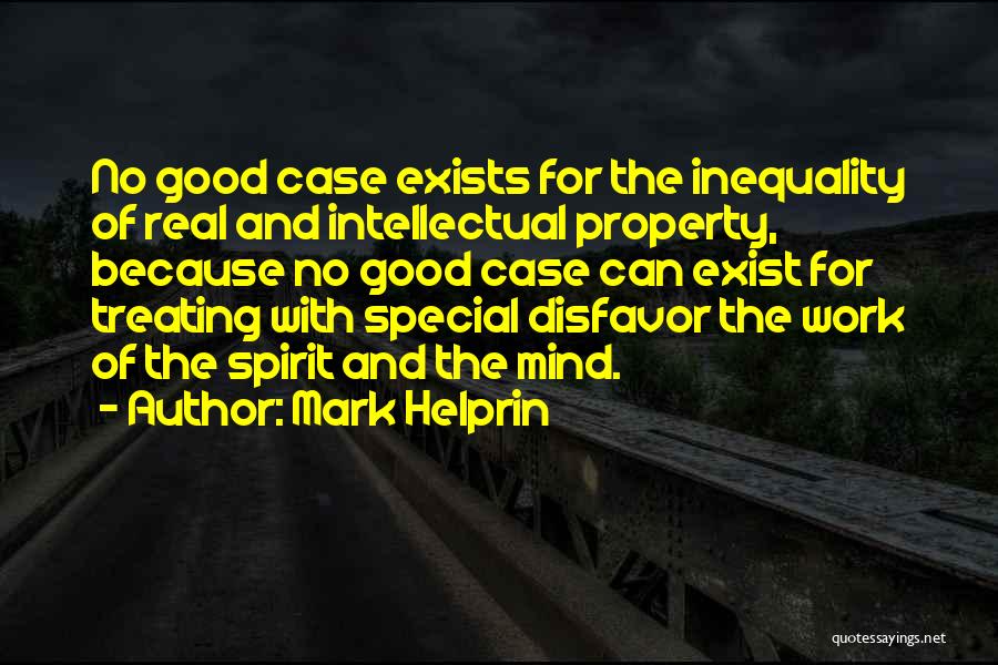 Mark Helprin Quotes: No Good Case Exists For The Inequality Of Real And Intellectual Property, Because No Good Case Can Exist For Treating