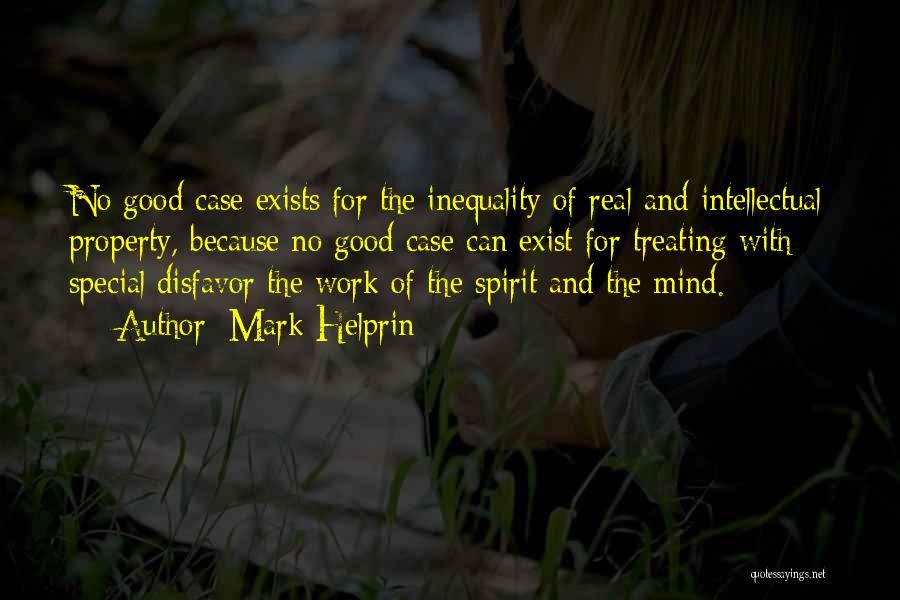 Mark Helprin Quotes: No Good Case Exists For The Inequality Of Real And Intellectual Property, Because No Good Case Can Exist For Treating