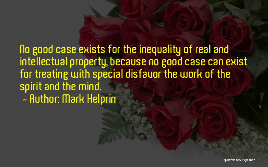 Mark Helprin Quotes: No Good Case Exists For The Inequality Of Real And Intellectual Property, Because No Good Case Can Exist For Treating