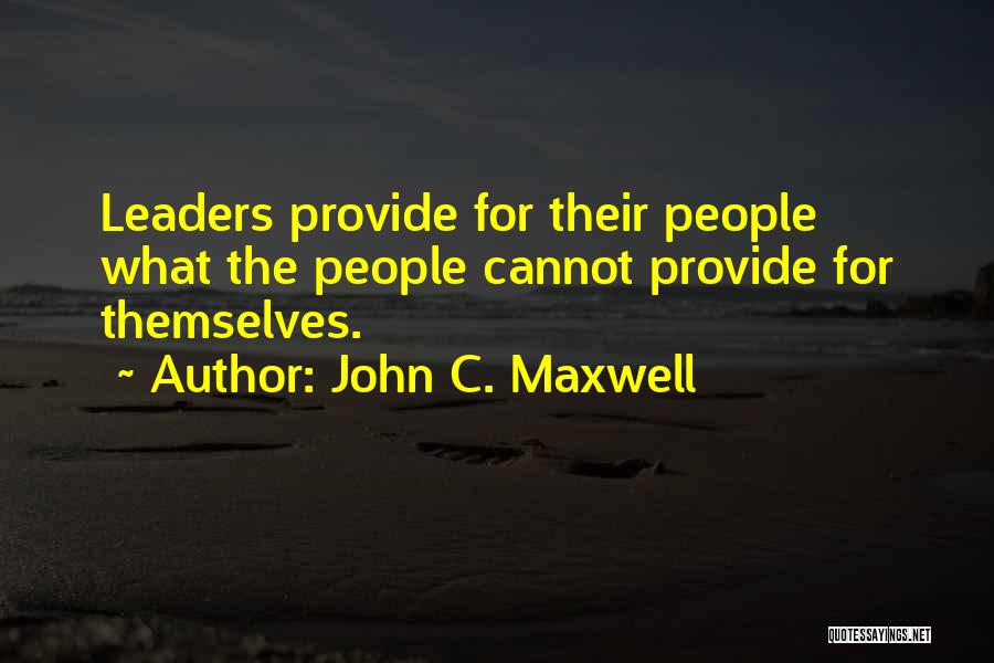 John C. Maxwell Quotes: Leaders Provide For Their People What The People Cannot Provide For Themselves.