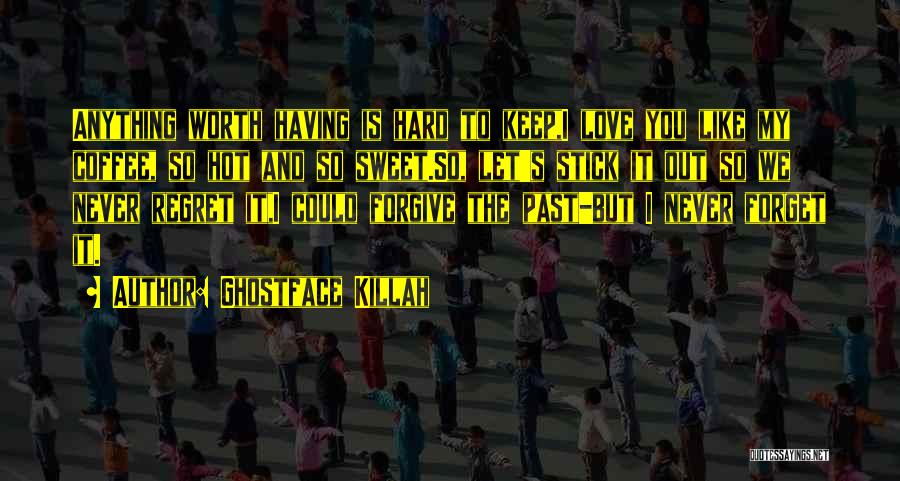 Ghostface Killah Quotes: Anything Worth Having Is Hard To Keep,i Love You Like My Coffee, So Hot And So Sweet.so, Let's Stick It