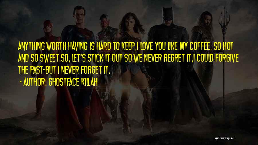 Ghostface Killah Quotes: Anything Worth Having Is Hard To Keep,i Love You Like My Coffee, So Hot And So Sweet.so, Let's Stick It