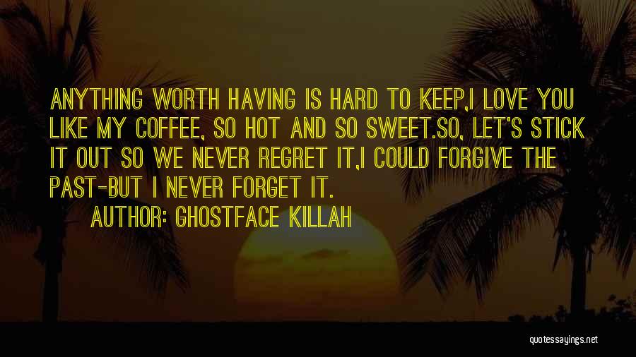 Ghostface Killah Quotes: Anything Worth Having Is Hard To Keep,i Love You Like My Coffee, So Hot And So Sweet.so, Let's Stick It