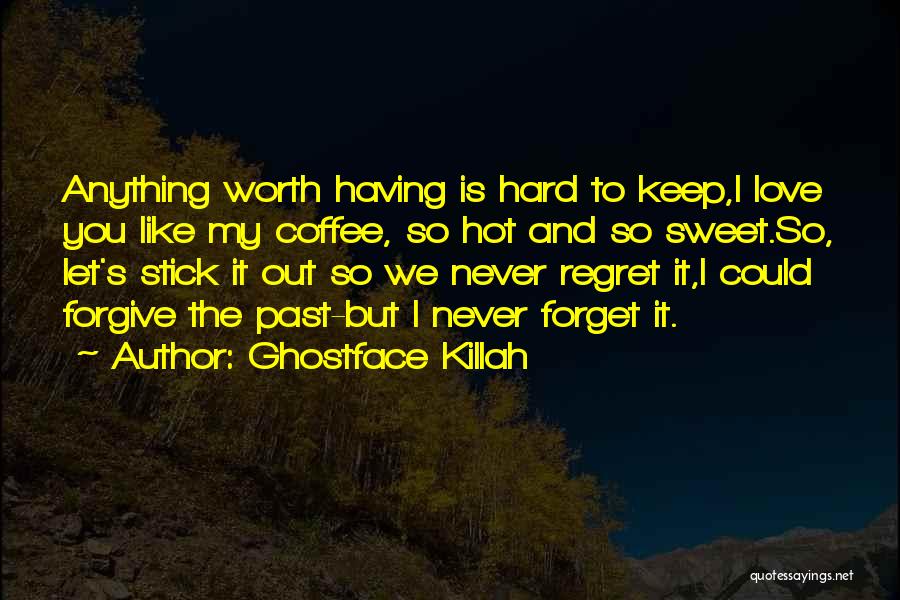 Ghostface Killah Quotes: Anything Worth Having Is Hard To Keep,i Love You Like My Coffee, So Hot And So Sweet.so, Let's Stick It