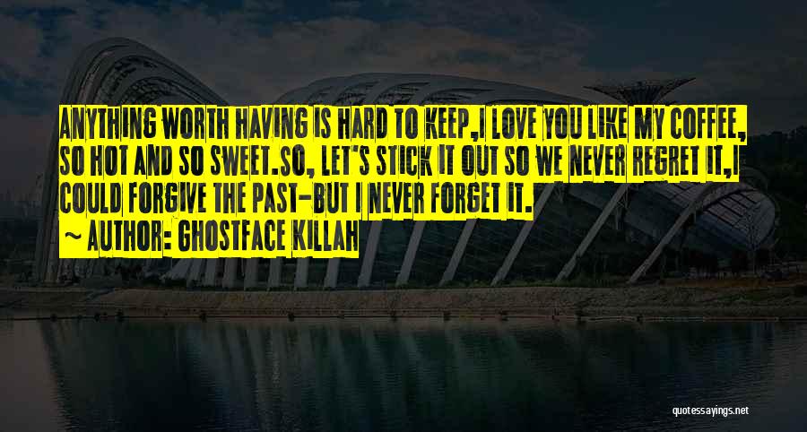 Ghostface Killah Quotes: Anything Worth Having Is Hard To Keep,i Love You Like My Coffee, So Hot And So Sweet.so, Let's Stick It