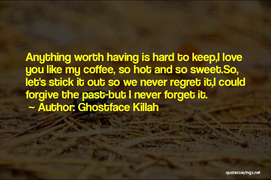 Ghostface Killah Quotes: Anything Worth Having Is Hard To Keep,i Love You Like My Coffee, So Hot And So Sweet.so, Let's Stick It