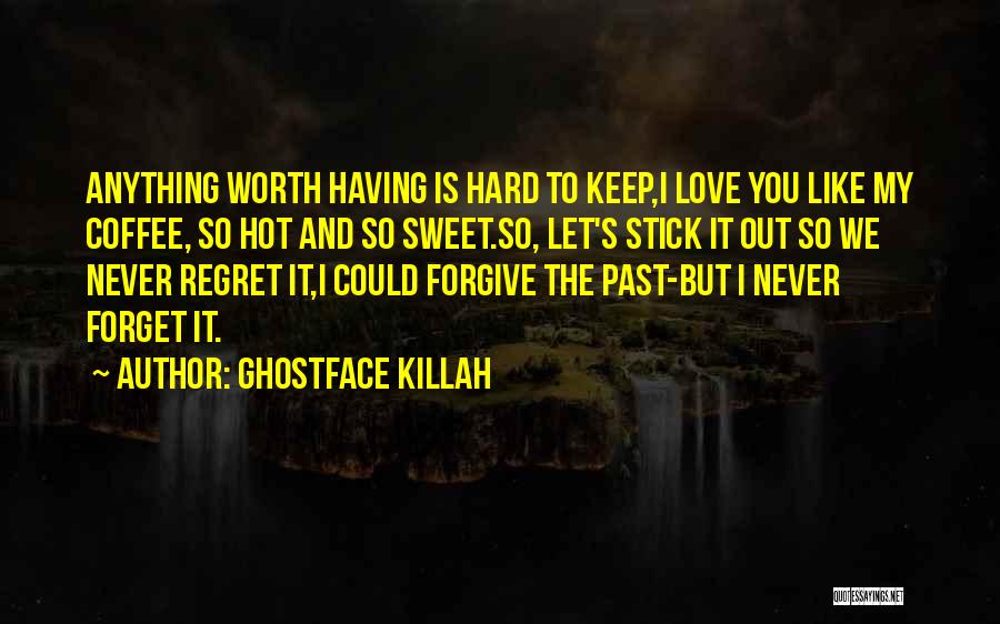 Ghostface Killah Quotes: Anything Worth Having Is Hard To Keep,i Love You Like My Coffee, So Hot And So Sweet.so, Let's Stick It