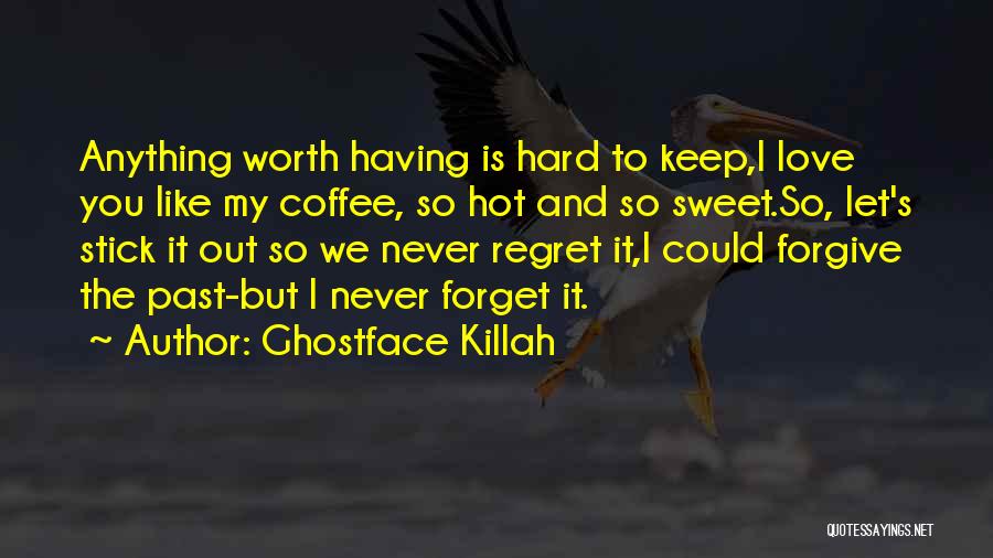 Ghostface Killah Quotes: Anything Worth Having Is Hard To Keep,i Love You Like My Coffee, So Hot And So Sweet.so, Let's Stick It