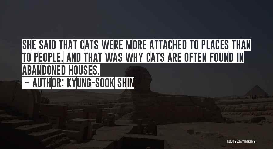 Kyung-Sook Shin Quotes: She Said That Cats Were More Attached To Places Than To People. And That Was Why Cats Are Often Found