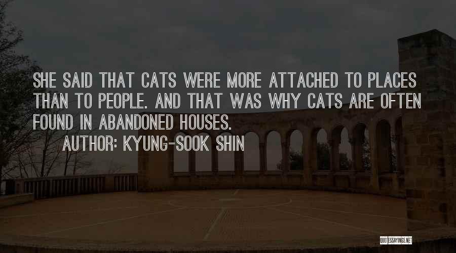 Kyung-Sook Shin Quotes: She Said That Cats Were More Attached To Places Than To People. And That Was Why Cats Are Often Found