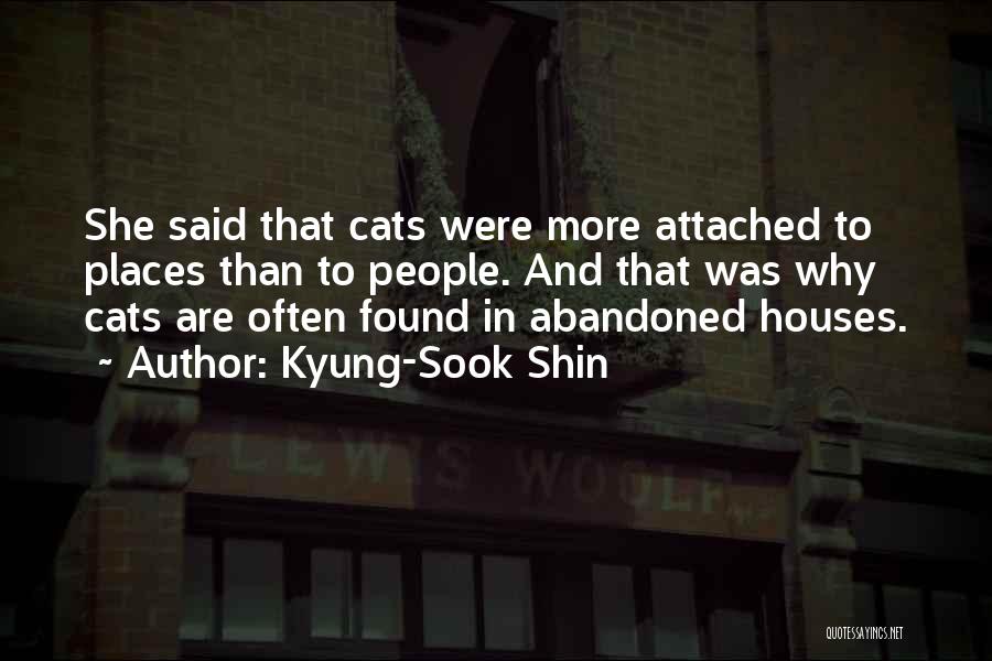 Kyung-Sook Shin Quotes: She Said That Cats Were More Attached To Places Than To People. And That Was Why Cats Are Often Found