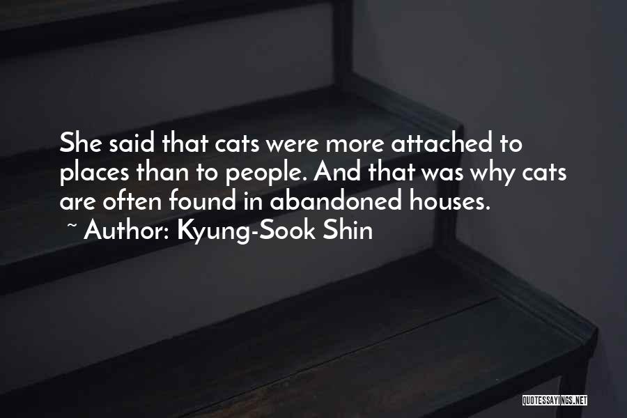 Kyung-Sook Shin Quotes: She Said That Cats Were More Attached To Places Than To People. And That Was Why Cats Are Often Found